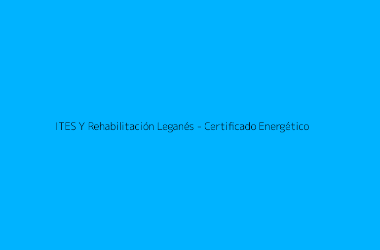 ITES Y Rehabilitación Leganés - Certificado Energético
